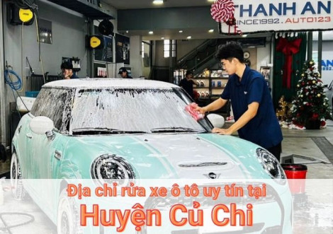 Top 7+ địa chỉ trung tâm rửa xe ô tô uy tín tại Huyện Củ Chi TPHCM