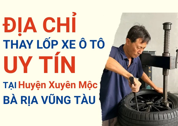 Thay lốp xe ô tô tại Huyện Xuyên Mộc: Giao từ TPHCM, giá tốt, date mới
