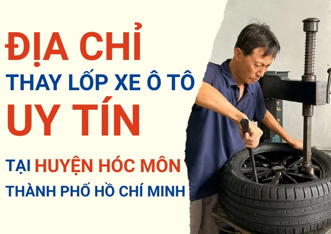 Top 7+ địa chỉ cửa hàng thay lốp xe ô tô uy tín tại Huyện Hóc Môn TpHCM