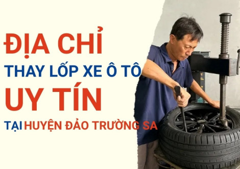 Top 7+ địa chỉ cửa hàng thay lốp xe ô tô uy tín tại Huyện đảo Trường Sa