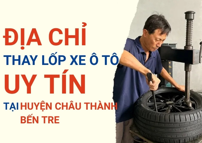 Thay lốp xe ô tô tại Huyện Châu Thành Bến Tre: Giao từ TPHCM, giá tốt, date mới
