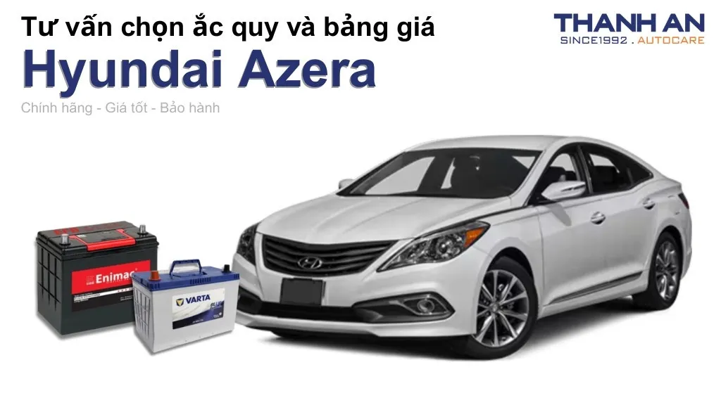 Bình ắc quy xe Hyundai Azera loại nào tốt? Bảng giá mới nhất