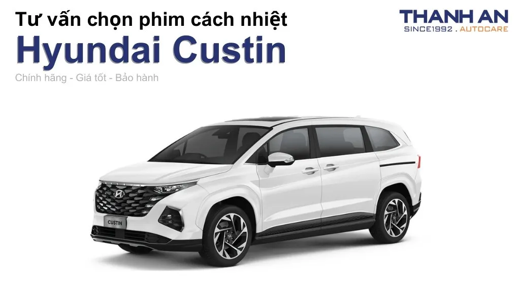 Dán phim cách nhiệt xe Hyundai Custin loại nào tốt? Bảng giá mới nhất