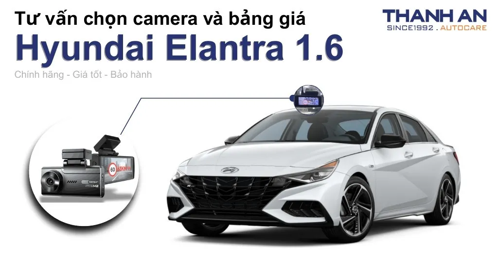 Camera hành trình xe Hyundai Elantra 1.6 loại nào tốt? Bảng giá mới nhất
