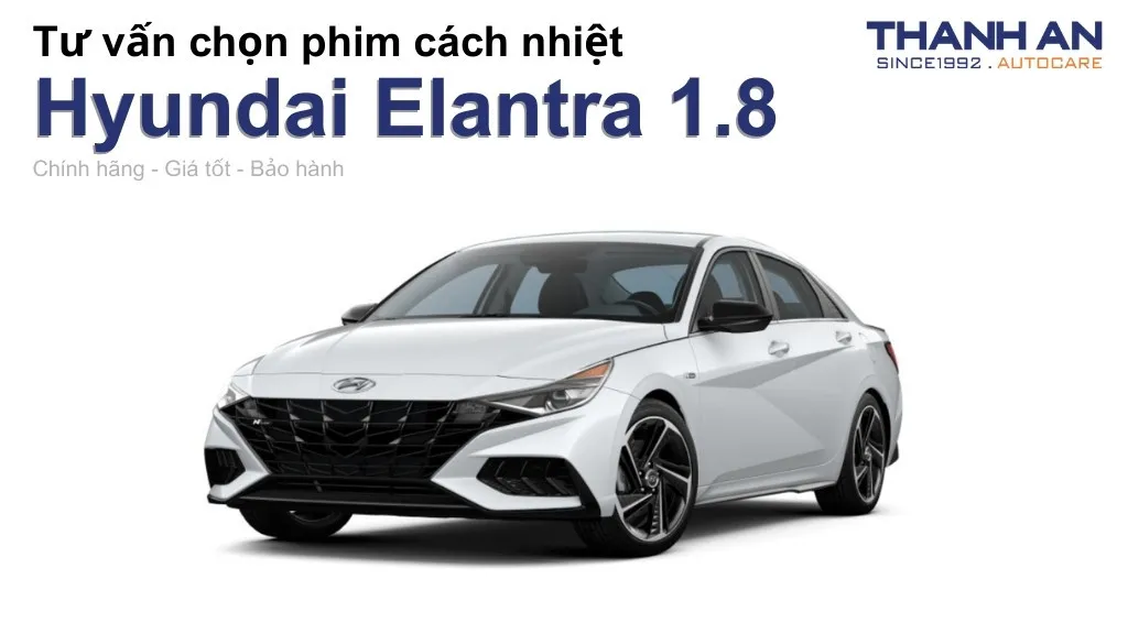 Dán phim cách nhiệt xe Hyundai Elantra 1.8 loại nào tốt? Bảng giá mới nhất