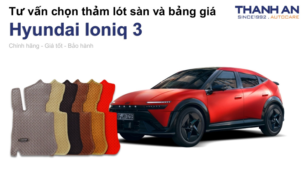 Thảm lót sàn xe Hyundai Ioniq 3 loại nào tốt? Bảng giá mới nhất