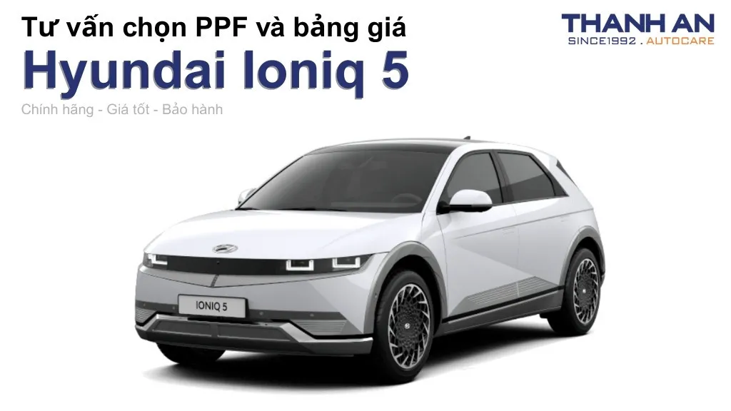 Dán PPF xe Hyundai Ioniq 5 loại nào tốt? Bảng giá mới nhất