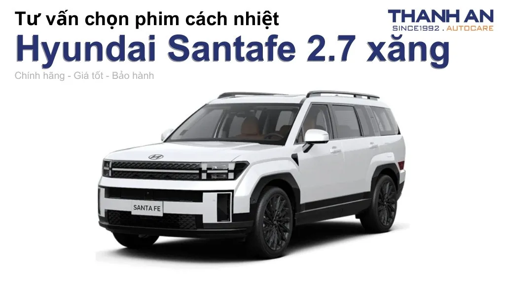 Dán phim cách nhiệt xe Hyundai Santafe 2.7 xăng loại nào tốt? Bảng giá mới nhất