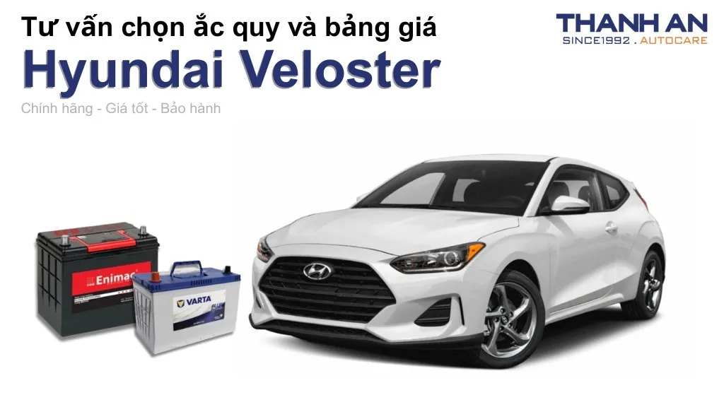 Bình ắc quy xe Hyundai Veloster loại nào tốt? Bảng giá mới nhất