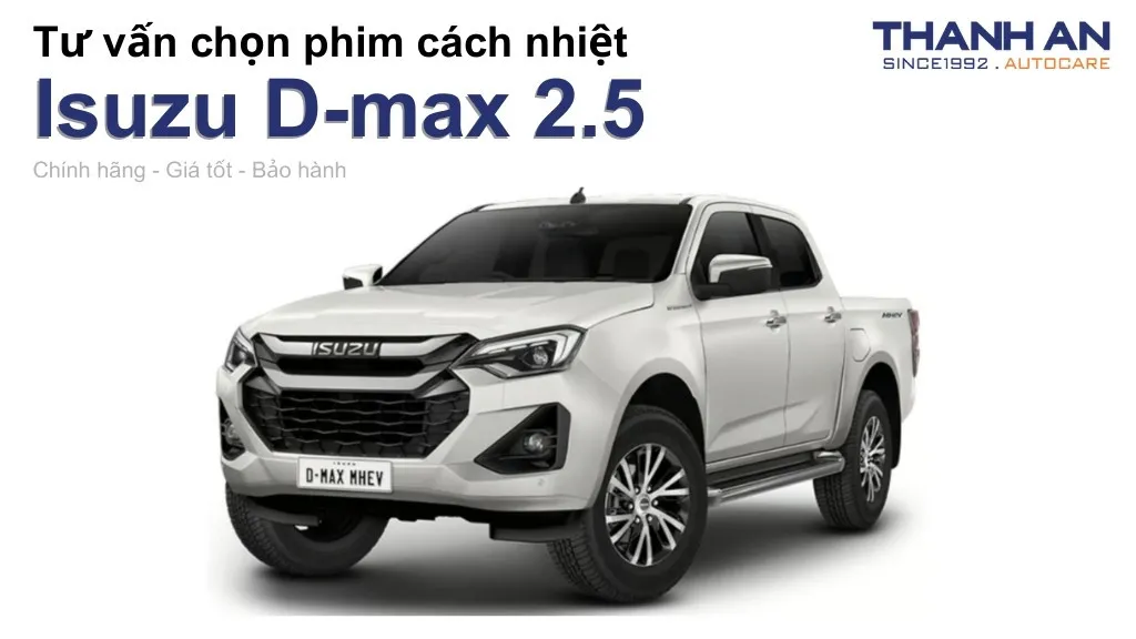 Dán phim cách nhiệt xe Isuzu D-max 2.5 loại nào tốt? Bảng giá mới nhất
