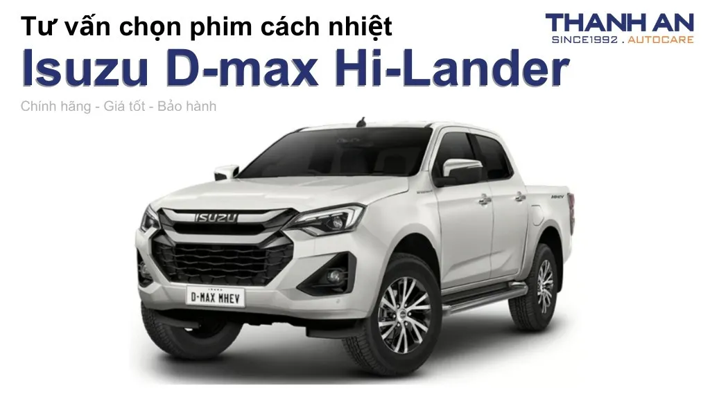 Dán phim cách nhiệt xe Isuzu D-max Hi-Lander loại nào tốt? Bảng giá mới nhất