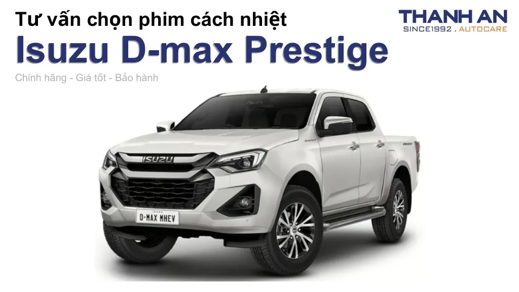 Dán phim cách nhiệt xe Isuzu D-max Prestige loại nào tốt? Bảng giá mới nhất