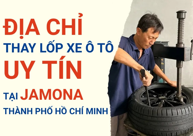 Top 7+ địa chỉ cửa hàng thay lốp xe ô tô uy tín tại Jamona