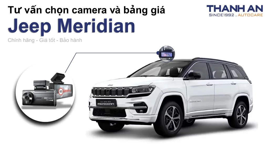 Camera hành trình xe Jeep Meridian loại nào tốt? Bảng giá mới nhất