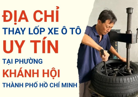 Top 7+ địa chỉ cửa hàng thay lốp xe ô tô uy tín tại Phường Khánh Hội TpHCM