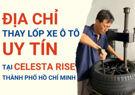 Top 7+ địa chỉ cửa hàng thay lốp xe ô tô uy tín tại Khu đô thị Celesta Rise TpHCM