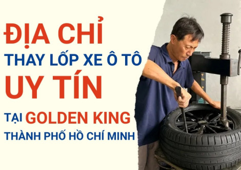 Top 7+ địa chỉ cửa hàng thay lốp xe ô tô uy tín tại Khu đô thị Golden King TpHCM