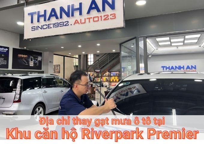 Top 7+ địa chỉ gara thay gạt mưa ô tô uy tín tại Khu căn hộ Riverpark Premier TPHCM