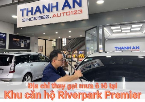 Top 7+ địa chỉ gara thay gạt mưa ô tô uy tín tại Khu căn hộ Riverpark Premier TPHCM