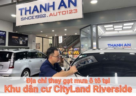 Top 7+ địa chỉ gara thay gạt mưa ô tô uy tín tại Khu dân cư CityLand Riverside TPHCM
