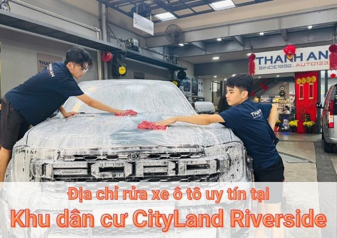 Top 7+ địa chỉ trung tâm rửa xe ô tô uy tín tại Khu dân cư CityLand Riverside TPHCM