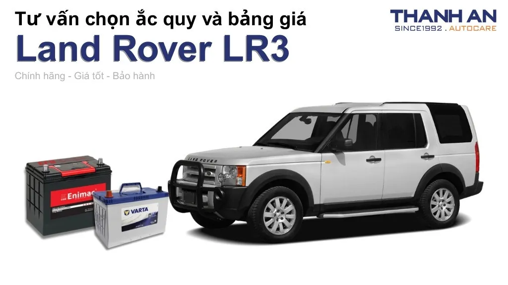 Bình ắc quy xe Land Rover LR3 loại nào tốt? Bảng giá mới nhất
