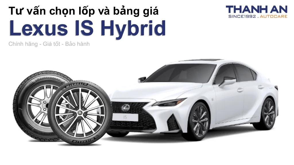 Lốp xe Lexus IS Hybrid giá bao nhiêu? Sử dụng các kích thước nào?