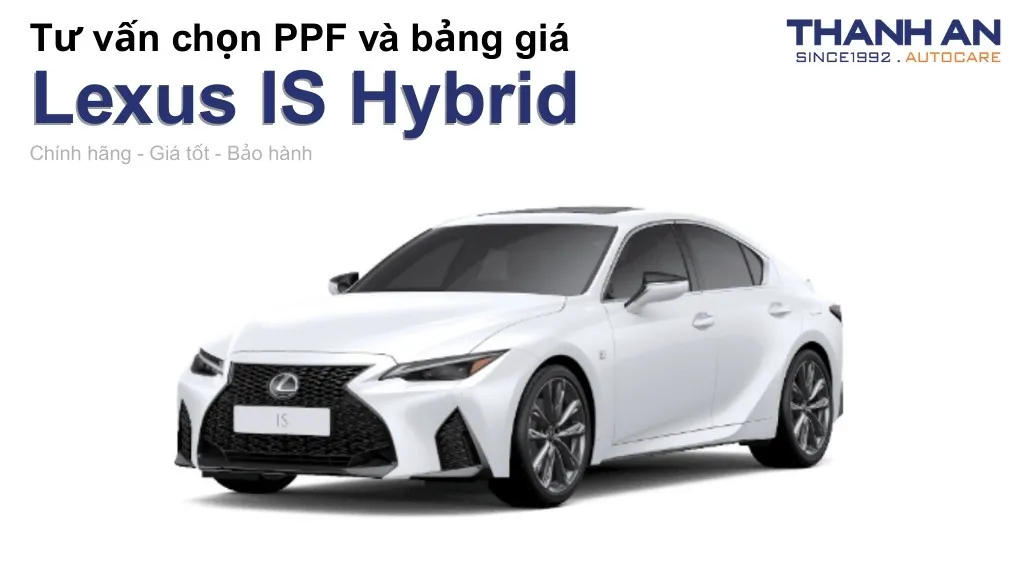 Dán PPF xe Lexus IS Hybrid loại nào tốt? Bảng giá mới nhất