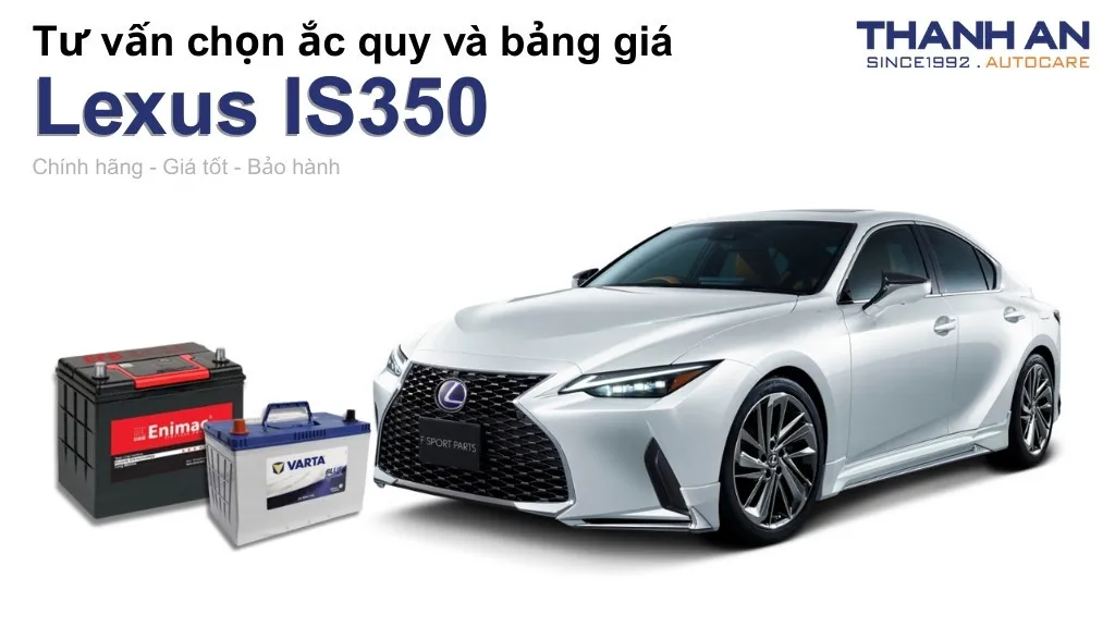 Bình ắc quy xe Lexus IS350 loại nào tốt? Bảng giá mới nhất