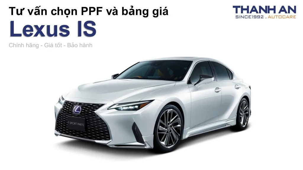 Dán PPF xe Lexus IS loại nào tốt? Bảng giá mới nhất