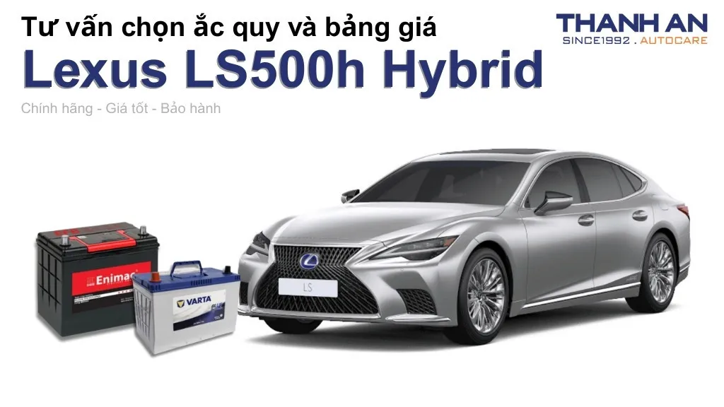 Bình ắc quy xe Lexus LS500h Hybrid loại nào tốt? Bảng giá mới nhất