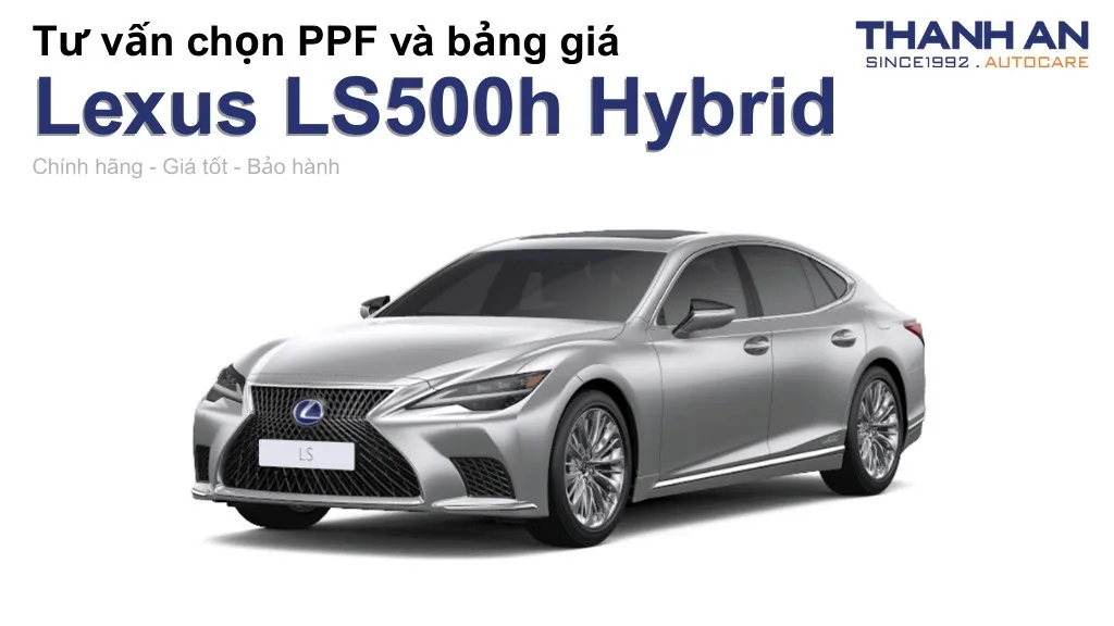 Dán PPF xe Lexus LS500h Hybrid loại nào tốt? Bảng giá mới nhất