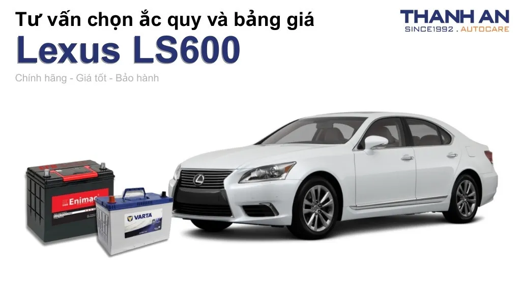 Bình ắc quy xe Lexus LS600 loại nào tốt? Bảng giá mới nhất