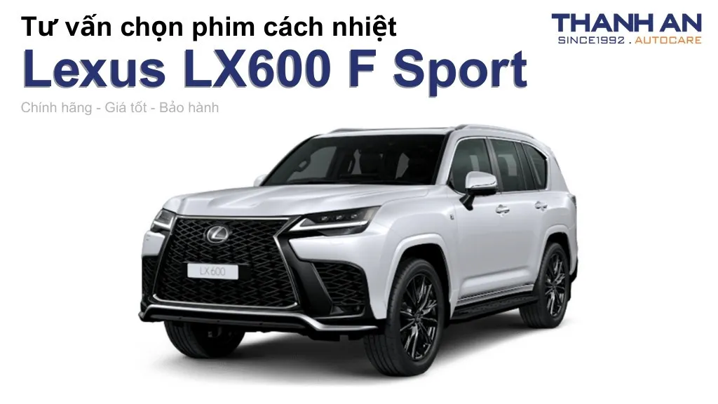 Dán phim cách nhiệt xe Lexus LX600 F Sport loại nào tốt? Bảng giá mới nhất