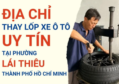 Top 7+ địa chỉ cửa hàng thay lốp xe ô tô uy tín tại Phường Lái Thiêu TpHCM