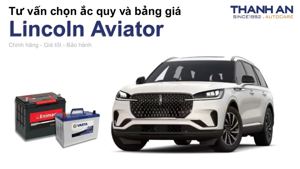 Bình ắc quy xe Lincoln Aviator loại nào tốt? Bảng giá mới nhất