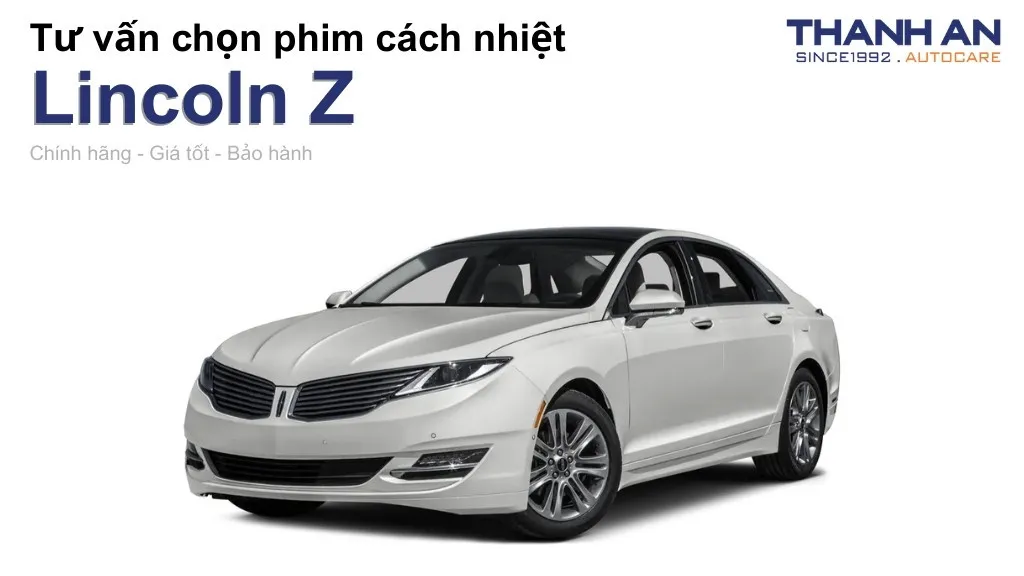 Dán phim cách nhiệt xe Lincoln Z loại nào tốt? Bảng giá mới nhất