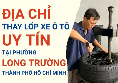 Top 7+ địa chỉ cửa hàng thay lốp xe ô tô uy tín tại Phường Long Trường TpHCM