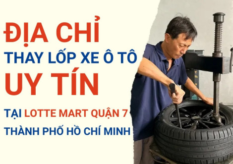 Top 7+ địa chỉ cửa hàng thay lốp xe ô tô uy tín tại Lotte Mart quận 7 TpHCM
