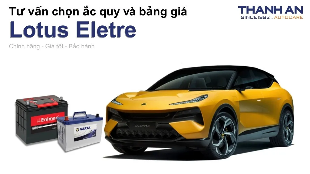 Bình ắc quy xe Lotus Eletre loại nào tốt? Bảng giá mới nhất