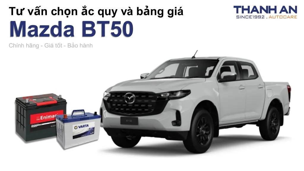 Bình ắc quy xe Mazda BT50 loại nào tốt? Bảng giá mới nhất