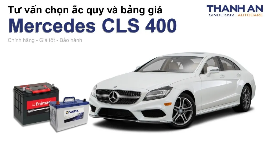 Bình ắc quy xe Mercedes CLS 400 loại nào tốt? Bảng giá mới nhất