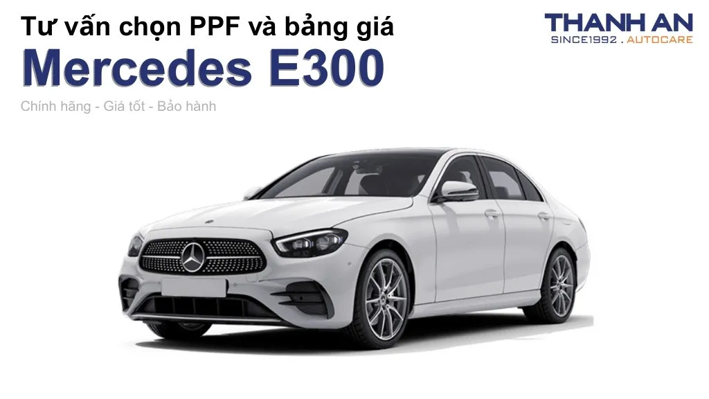 Dán PPF xe Mercedes E300 loại nào tốt? Bảng giá mới nhất