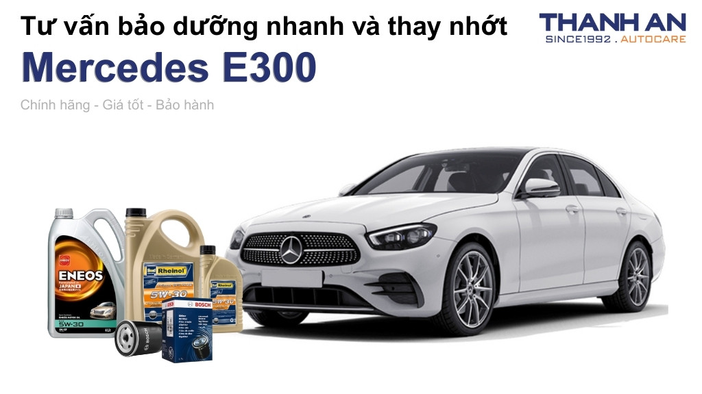 Dầu nhớt xe Mercedes E300 loại nào tốt? Bảng giá mới nhất