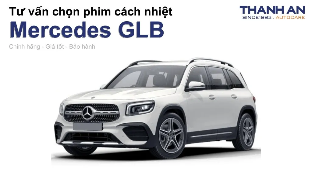 Dán phim cách nhiệt xe Mercedes GLB loại nào tốt? Bảng giá mới nhất
