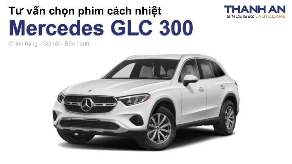 Dán phim cách nhiệt xe Mercedes GLC 300 loại nào tốt? Bảng giá mới nhất