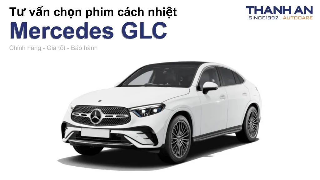 Dán phim cách nhiệt xe Mercedes GLC loại nào tốt? Bảng giá mới nhất