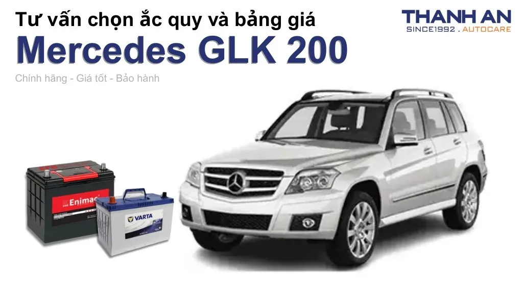 Bình ắc quy xe Mercedes GLK 200 loại nào tốt? Bảng giá mới nhất