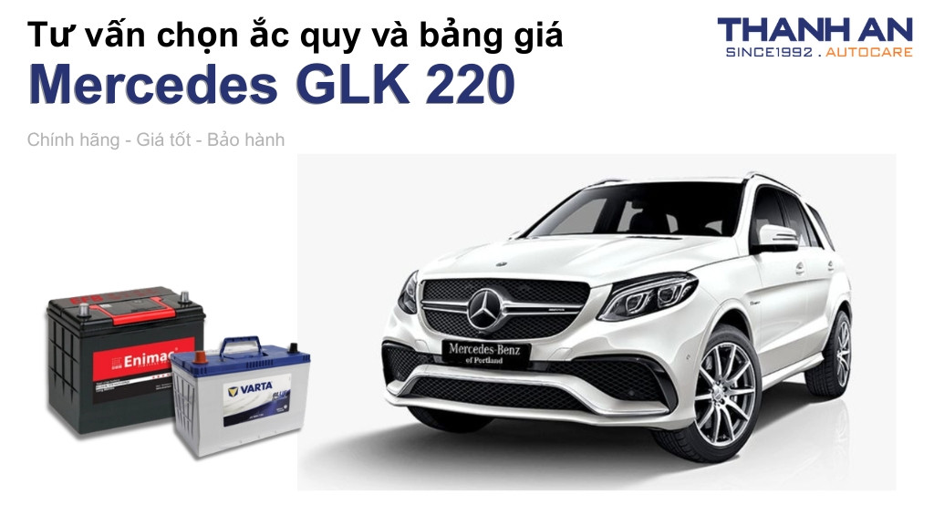 Bình ắc quy xe Mercedes GLK 220 loại nào tốt? Bảng giá mới nhất
