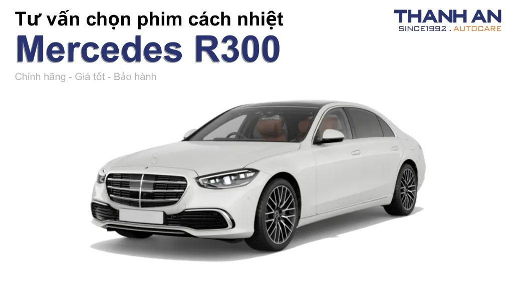 Dán phim cách nhiệt xe Mercedes R300 loại nào tốt? Bảng giá mới nhất